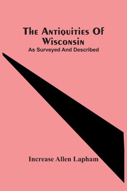 The Antiquities Of Wisconsin; As Surveyed And Described