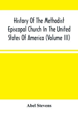 History Of The Methodist Episcopal Church In The United States Of America (Volume Iii)