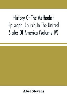 History Of The Methodist Episcopal Church In The United States Of America (Volume Iv)