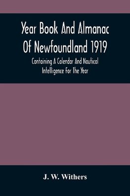 Year Book And Almanac Of Newfoundland 1919; Containing A Calendar And Nautical Intelligence For The Year