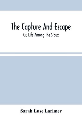 The Capture And Escape; Or, Life Among The Sioux