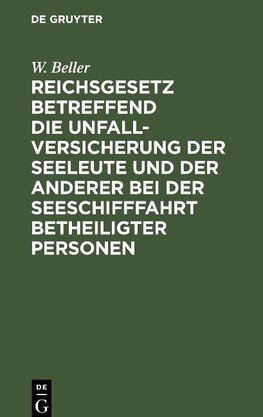 Reichsgesetz betreffend die Unfall-Versicherung der Seeleute und der anderer bei der Seeschifffahrt betheiligter Personen