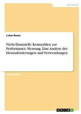 Nicht-finanzielle Kennzahlen zur Performance Messung. Eine Analyse der Herausforderungen und Verwendungen