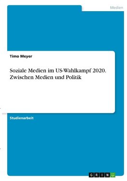 Soziale Medien im US-Wahlkampf 2020. Zwischen Medien und Politik