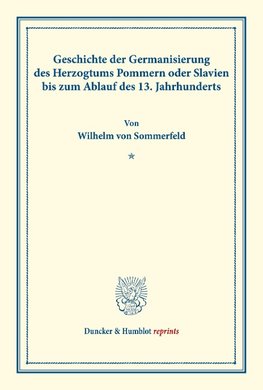 Geschichte der Germanisierung des Herzogtums Pommern oder Slavien bis zum Ablauf des 13. Jahrhunderts.