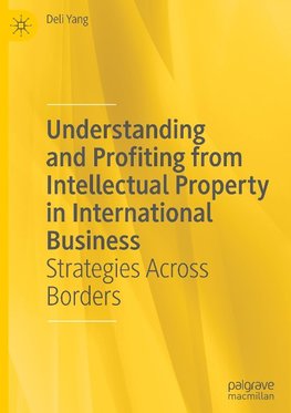 Understanding and Profiting from Intellectual Property in International Business