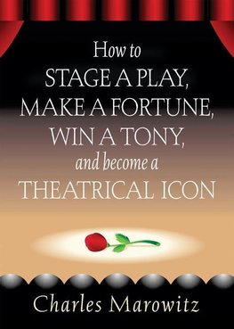 How to Stage a Play, Make a Fortune, Win a Tony, and Become a Theatrical Icon