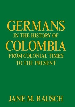 Germans in the History of Colombia from Colonial Times to the Present