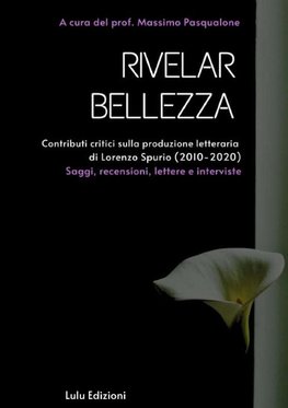 "Rivelar bellezza".  Contributi critici sulla produzione letteraria di Lorenzo Spurio (2010-2020)