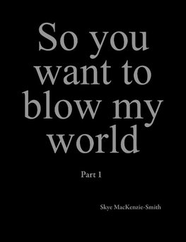 So you want to blow my world