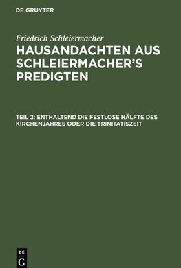 Hausandachten aus Schleiermacher's Predigten, Teil 2, Enthaltend die festlose Hälfte des Kirchenjahres oder die Trinitatiszeit