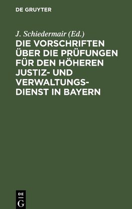 Die Vorschriften über die Prüfungen für den höheren Justiz- und Verwaltungsdienst in Bayern