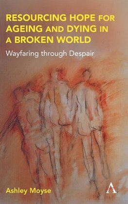 Resourcing Hope for Ageing and Dying in a Broken World