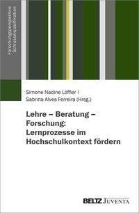 Lehre - Beratung - Forschung: Lernprozesse im Hochschulkontext fördern