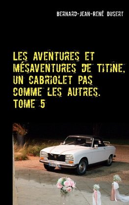 Les aventures et mésaventures de Titine, un cabriolet pas comme les autres. Tome 5