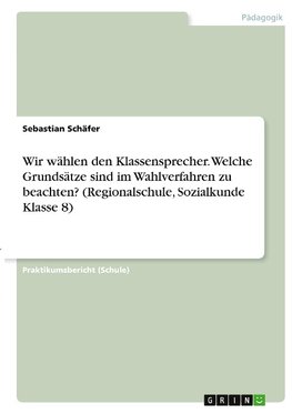 Wir wählen den Klassensprecher. Welche Grundsätze sind im Wahlverfahren zu beachten? (Regionalschule, Sozialkunde Klasse 8)