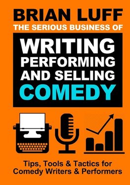 The Serious Business  of Writing, Performing  & Selling Comedy