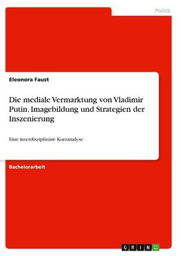 Die mediale Vermarktung von Vladimir Putin. Imagebildung und Strategien der Inszenierung