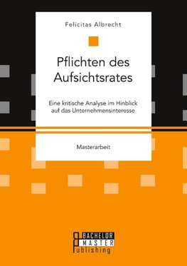 Pflichten des Aufsichtsrates. Eine kritische Analyse im Hinblick auf das Unternehmensinteresse