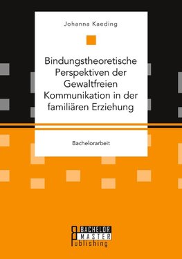 Bindungstheoretische Perspektiven der Gewaltfreien Kommunikation in der familiären Erziehung