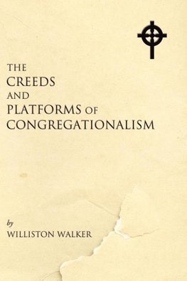 The Creeds and Platforms of Congregationalism