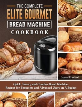 The Complete Elite Gourmet Bread Machine Cookbook