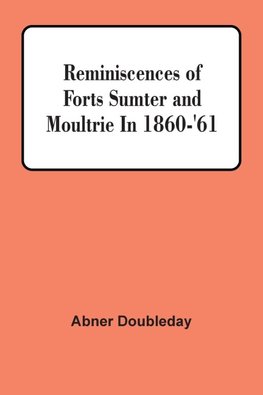 Reminiscences Of Forts Sumter And Moultrie In 1860-'61