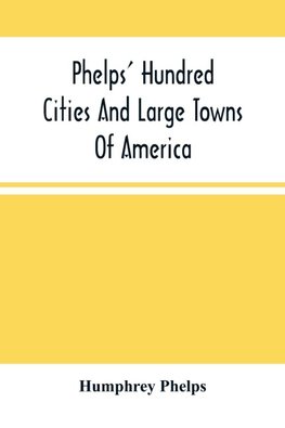 Phelps' Hundred Cities And Large Towns Of America