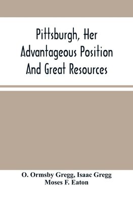 Pittsburgh, Her Advantageous Position And Great Resources, As A Manufacturing And Commercial City