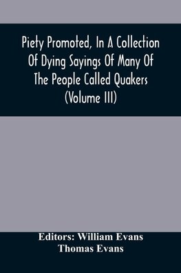 Piety Promoted, In A Collection Of Dying Sayings Of Many Of The People Called Quakers (Volume Iii)