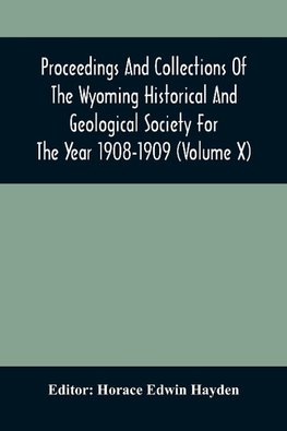 Proceedings And Collections Of The Wyoming Historical And Geological Society For The Year 1908-1909 (Volume X)