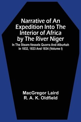 Narrative Of An Expedition Into The Interior Of Africa By The River Niger In The Steam-Vessels Quorra And Alburkah In 1832, 1833 And 1834 (Volume I)