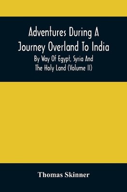 Adventures During A Journey Overland To India, By Way Of Egypt, Syria And The Holy Land (Volume Ii)