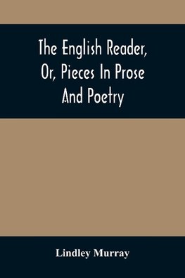 The English Reader, Or, Pieces In Prose And Poetry