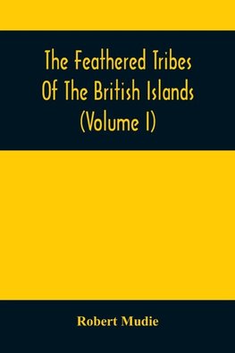 The Feathered Tribes Of The British Islands (Volume I)