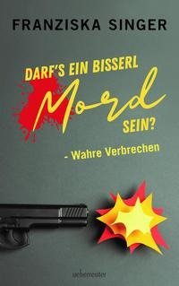 Darf´s ein bisserl Mord sein - Wahre Verbrechen