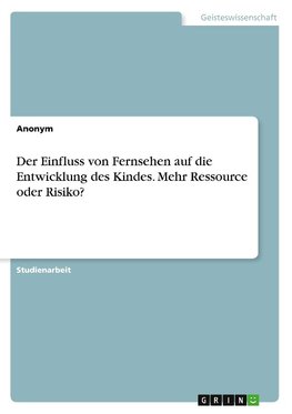 Der Einfluss von Fernsehen auf die Entwicklung des Kindes. Mehr Ressource oder Risiko?