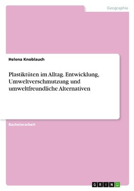 Plastiktüten im Alltag. Entwicklung, Umweltverschmutzung und umweltfreundliche Alternativen