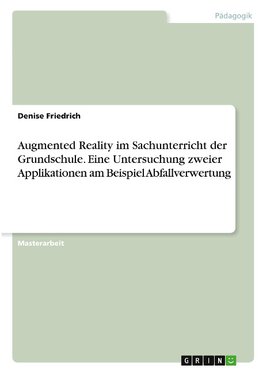 Augmented Reality im Sachunterricht der Grundschule. Eine Untersuchung zweier Applikationen am Beispiel Abfallverwertung