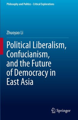 Political Liberalism, Confucianism, and the Future of Democracy in East Asia