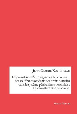 Le journalisme d'investigation à la découverte des souffrances et dénis des droits humains dans le système pénitentiaire burundais : Le journaliste et le prisonnier