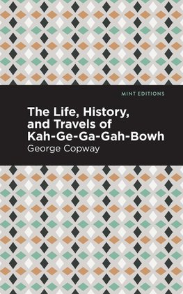 Life, History and Travels of Kah-Ge-Ga-Gah-Bowh