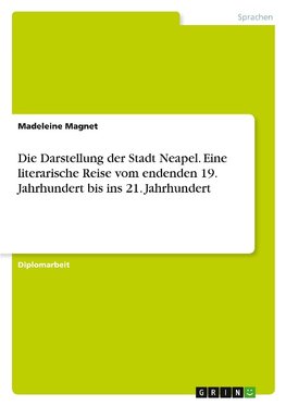 Die Darstellung der Stadt Neapel. Eine literarische Reise vom endenden 19. Jahrhundert bis ins 21. Jahrhundert