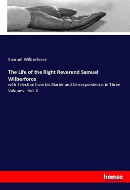 The Life of the Right Reverend Samuel Wilberforce