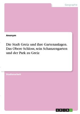 Die Stadt Greiz und ihre Gartenanlagen. Das Obere Schloss, sein Schanzengarten und der Park zu Greiz