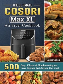 The Ultimate Cosori Max XL Air Fryer Cookbook