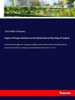 Copies of Papers Relative to the Restoration of the King of Tanjore