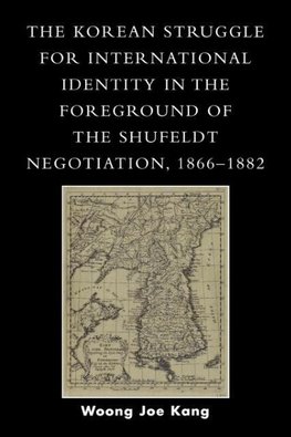 Korean Struggle for International Identity in the Foreground of the Shufeldt Negotiation, 1866-1882