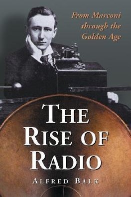 Balk, A:  The Rise of Radio, from Marconi Through the Golden