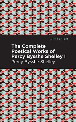 Complete Poetical Works of Percy Bysshe Shelley Volume I